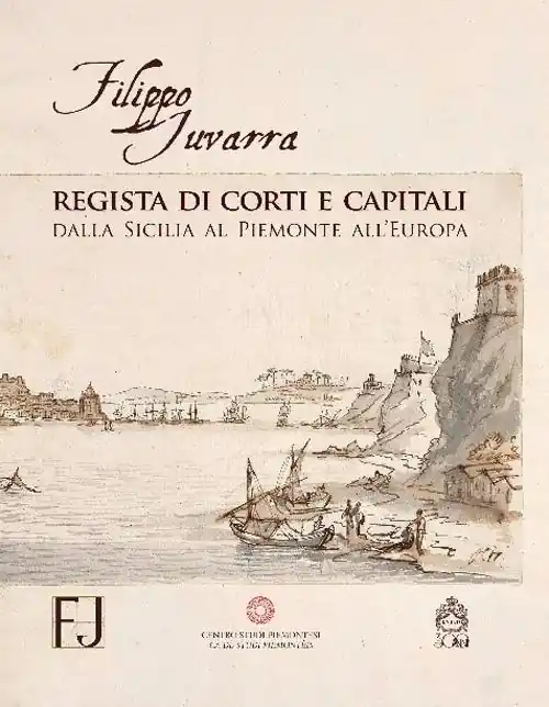 Filippo Juvarra regista di corti e capitali. Dalla Sicilia al Piemonte all‘Europa. Ediz. illustrata Offerta Limitata