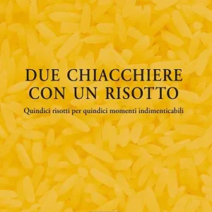 Due chiacchiere con un risotto. Quindici risotti per quindici momenti indimenticabili Consegna Rapida