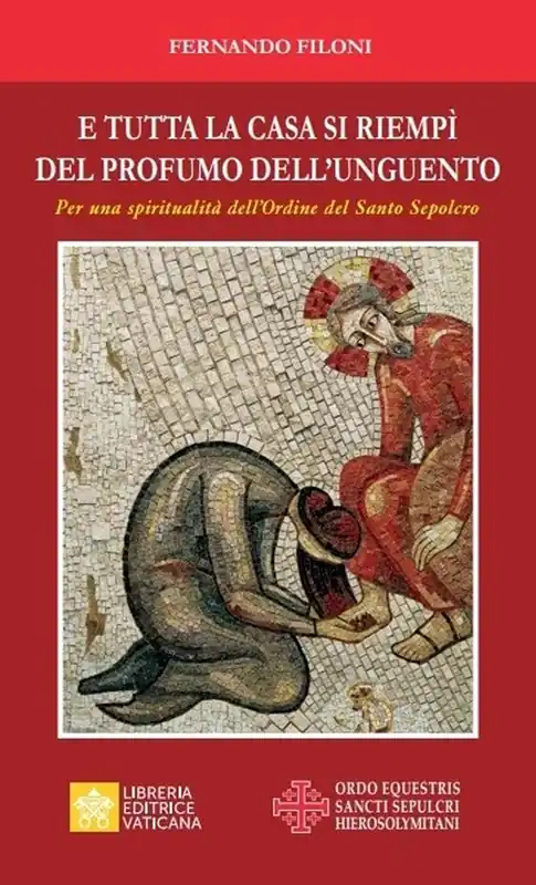 E tutta la casa si riempì del profumo dell’unguento. Per una spiritualità dell’Ordine del Santo Sepolcro Offerta Lampo