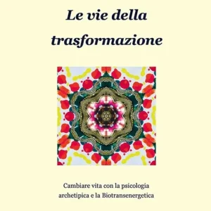 Le vie della trasformazione. Cambiare vita con la psicologia archetipica e la biotransenergetica Spedito Oggi