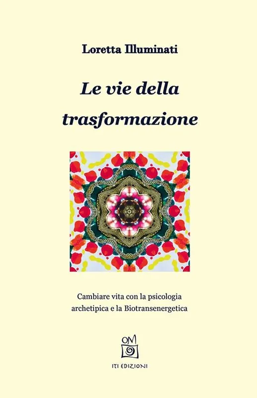 Le vie della trasformazione. Cambiare vita con la psicologia archetipica e la biotransenergetica Spedito Oggi