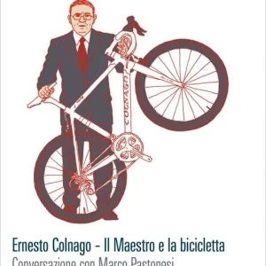 Ernesto Colnago. Il maestro e la bicicletta. Conversazione con Marco Pastonesi Vendita Finale