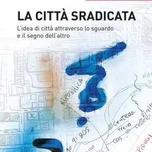 Vendita Finale La città sradicata. L‘idea di città attraverso lo sguardo e il segno dell‘altro