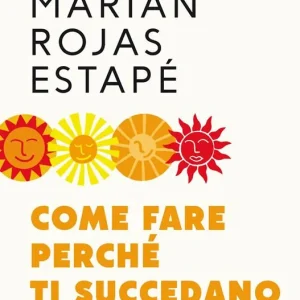 Come fare perché ti succedano cose belle. Si può scegliere di essere felici. Nuova ediz. Saldi