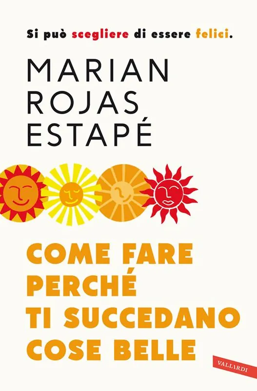 Come fare perché ti succedano cose belle. Si può scegliere di essere felici. Nuova ediz. Saldi