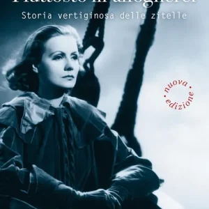 Quantità Limitata Piuttosto m‘affogherei. Storia vertiginosa delle zitelle