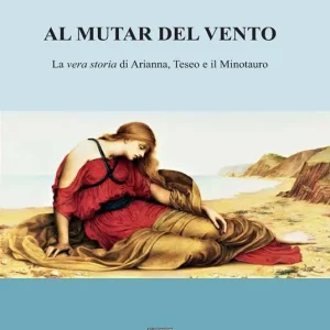 Prezzo Ridotto Al mutar del vento. La vera storia di Arianna, Teseo e il Minotauro