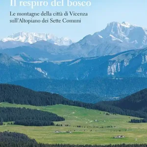 Sconto Il respiro del bosco. Le montagne della città di Vicenza sull’Altopiano dei Sette Comuni