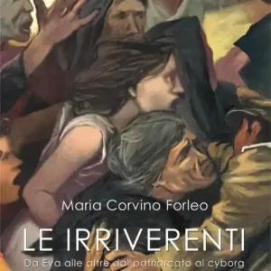 Le irriverenti. Da Eva alle altre dal patriarcato al cyborg Spedizione Espresso
