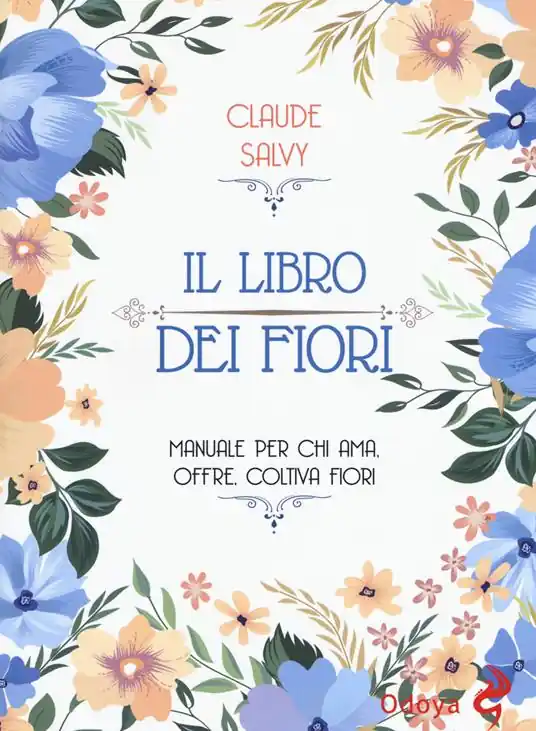 Acquista Ora Il libro dei fiori. Il manuale per chi ama, offre, coltiva fiori