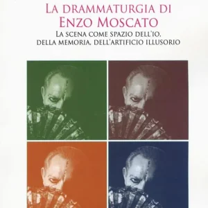 Più Venduto La drammaturgia di Enzo Moscato. La scena come spazio dell‘io, della memoria, dell‘artificio illusorio