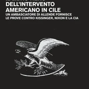 Novità Il libro nero dell‘intervento americano in Cile. Un ambasciatore di Allende fornisce le prove contro Kissinger, Nixon e la CIA