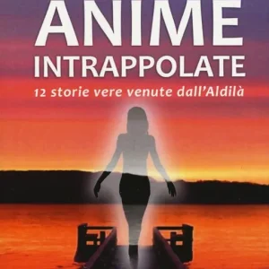 Ordina Subito Anime intrappolate. 12 storie vere venute dall‘Aldilà
