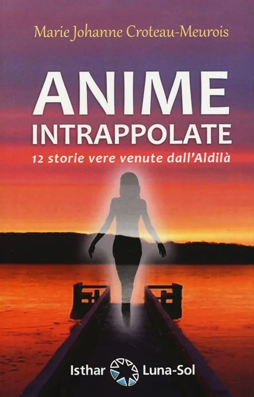 Ordina Subito Anime intrappolate. 12 storie vere venute dall‘Aldilà