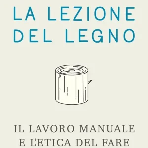 Ultima Occasione La lezione del legno. Il lavoro manuale e l‘etica del fare