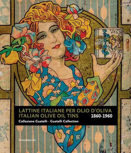 Lattine italiane per olio d‘oliva. Collezione Guatelli 1860-1960-Italian olive oil tins. Guatelli collection 1860-1960. Ediz. a colori Promozione Esclusiva