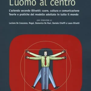Professionale L‘uomo al centro. L’azienda secondo Olivetti L’azienda secondo Olivetti cuore, cultura e comunicazione. Teorie e pratiche del modello adottato in tutto il mondo