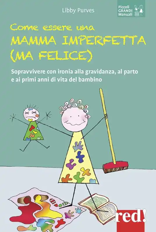 Come essere una mamma imperfetta (ma felice). Sopravvivere con ironia alla gravidanza, al parto e ai primi anni di vita del bambino Scelto Dai Clienti
