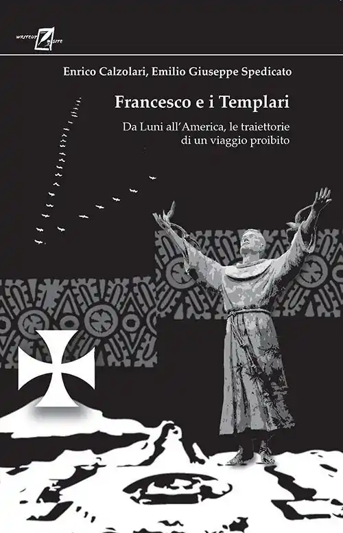 Francesco e i Templari. Da Luni all‘America, traiettorie di un viaggio proibito Ordina Subito