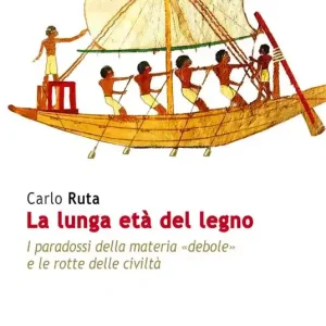 La lunga età del legno. I paradossi della materia «debole» e le rotte delle civiltà Promozione Esclusiva