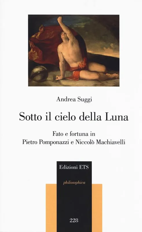 Subito Disponibile Sotto il cielo della luna. Fato e fortuna in Pietro Pomponazzi e Niccolò Machiavelli