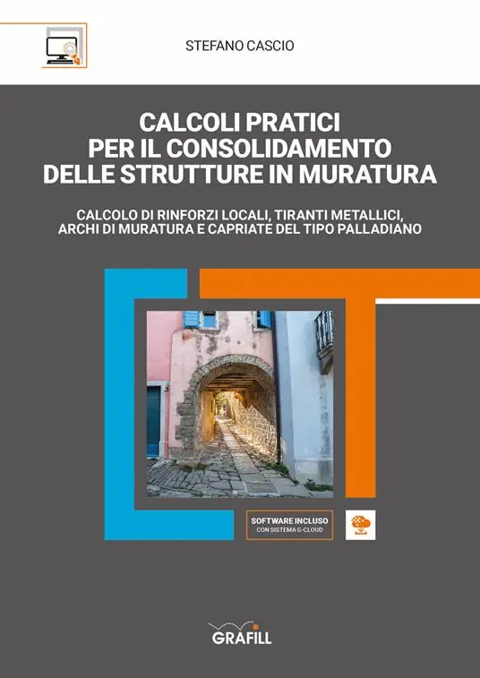 Calcoli pratici per il consolidamento delle strutture in muratura. Calcolo di rinforzi locali, tiranti metallici, archi di muratura e capriate del tipo palladiano. Con software di simulazione Occasione Imperdibile