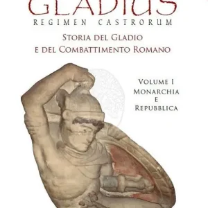 Gladius. Regimen castrorum. Storia del gladio e del combattimento romano. Vol. 1 Monarchia e Repubblica. Offerta Del Giorno