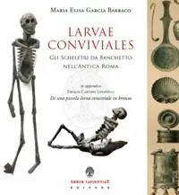 Larvae conviviales. Gli scheletri da banchetto nell‘antica Roma Offerta