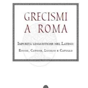 Popolare Grecismi a Roma. Impurità linguistiche nel Latino Ennio, Catone, Lucilio e Catullo