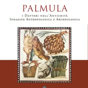 Palmula. I datteri nell‘antichità. Indagine antropologica e archeologica Occasione Imperdibile