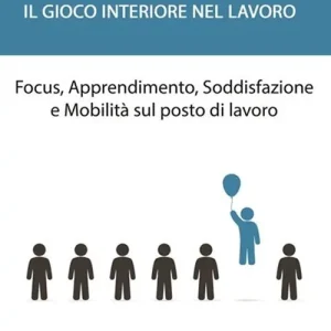 Professionale Il gioco interiore nel lavoro. Focus, apprendimento, soddisfazione e mobilità sul posto di lavoro
