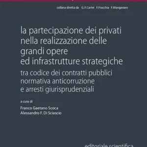 Professionale La partecipazione dei privati nella realizzazione delle grandi opere ed infrastrutture strategiche. Tra codice dei contratti pubblici normativa anticorruzione e arresti giurisprudenziali