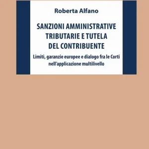Sanzioni amministrative tributarie e tutela del contribuente. Limiti, garanzie europee e dialogo fra le Corti nell‘applicazione multilivello Promozione Esclusiva