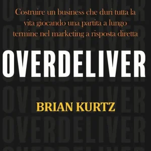 Overdeliver. Costruire un business che duri tutta la vita giocando una partita a lungo termine nel marketing a risposta diretta Prezzo Di Fabbrica