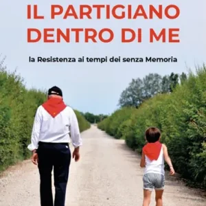 Il partigiano dentro di me. La Resistenza ai tempi dei senza memoria Professionale