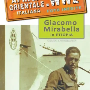 Africa orientale italiana. WW2 foto inedite. Giacomo Mirabella in Etiopia. Ediz. illustrata Offerta Lampo