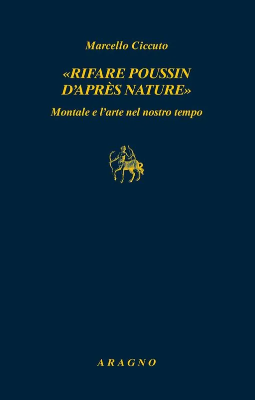 «Rifare Poussin d‘après nature». Montale e l‘arte nel nostro tempo Super Prezzo