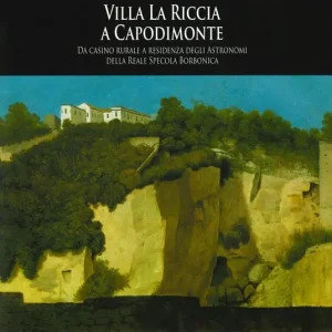 Compra Online Villa La Riccia a Capodimonte. Da casino rurale a residenza degli astronomi della Reale Specola Borbonica. Ediz. illustrata
