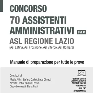 Vendita Finale Concorso 70 assistenti amministrativi cat. C. ASL Regione Lazio (Asl Latina, Asl Frosinone, Asl Viterbo, Asl Roma 3). Manuale di preparazione per tutte le prove