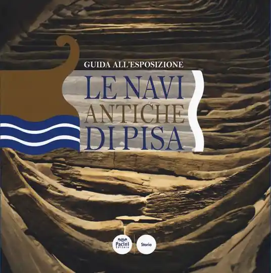 Non Perdere Le navi antiche di Pisa. Guida all‘esposizione