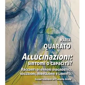 Allucinazioni sintomi o capacità? Racconti di errori diagnostici, soluzioni, ribellione e libertà. Nuova ediz. Ultima Occasione
