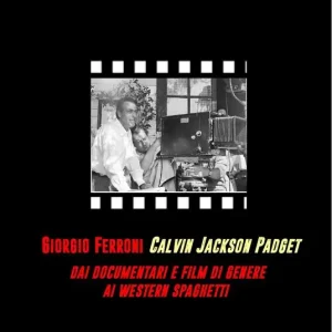 Giorgio Ferroni Calvin Jakson Padget. Dai documentari e film di genere ai western spaghetti Novità