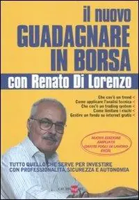 Il nuovo guadagnare in borsa con Renato di Lorenzo. Tutto quello che serve per investire con professionalità, sicurezza e autonomia Must-Have