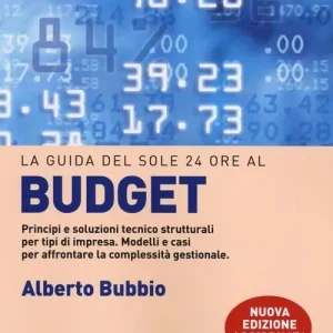 Soddisfatti O Rimborsati Il budget. Principi e soluzioni tecnico strutturali per tipi di impresa. Modelli e casi per affrontare la complessità gestionale, i legami con la balanced scorecard