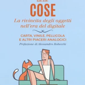 Il ritorno delle cose. La rivincita degli oggetti nell‘era del digitale. Carta, vinile, pellicola e altri piaceri analogici Must-Have