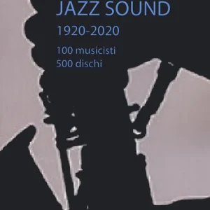 Jazz sound. 1920-2020. 100 musicisti 500 dischi Prezzo Di Fabbrica