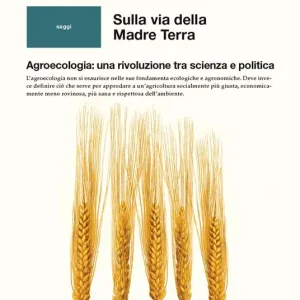 Sulla via della madre terra. Agroecologia una rivoluzione tra scienza e politica Solo Oggi