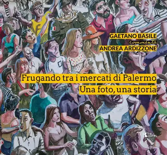 Frugando tra i mercati di Palermo. Una foto, una storia. Ediz. illustrata Promozione Esclusiva