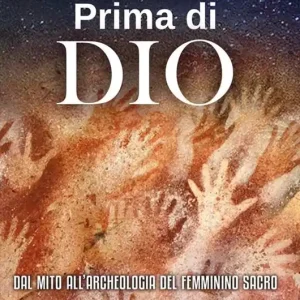 Prima di Dio. Dal mito all‘archeologia del femminino sacro Sconto