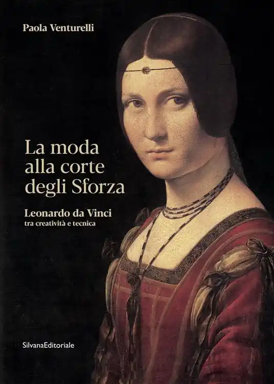 La moda alla corte degli Sforza. Leonardo da Vinci tra creatività e tecnica. Ediz. illustrata Quantità Limitata